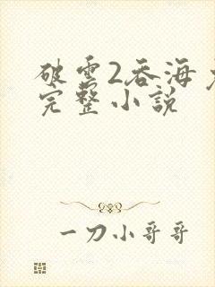 破云2吞海免费完整小说