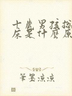 十岁男孩总是尿床是什么原因