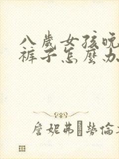 八岁女孩晚上尿裤子怎么办