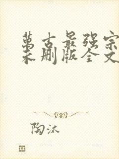 万古最强宗小说未删版全文