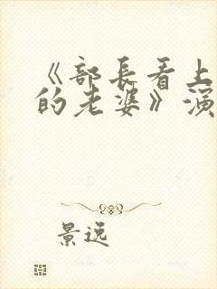 《部长看上下属的老婆》演员表