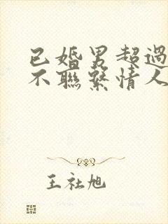 已婚男超过一周不联系情人