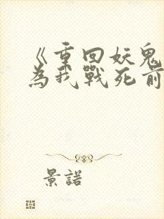 《重回妖鬼夫君为我战死前》