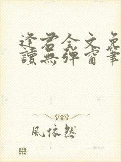 逢君全文免费阅读无弹窗笔趣阁