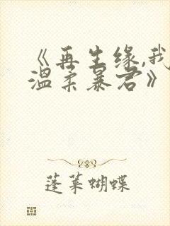 《再生缘,我的温柔暴君》