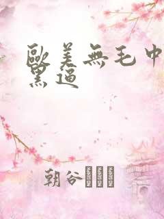 欧美无毛中出大黑逼