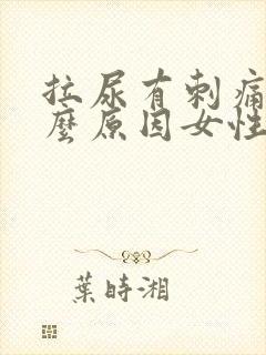 拉尿有刺痛感什么原因女性