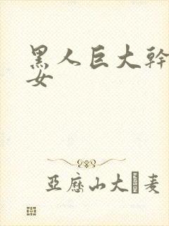 黑人巨大干亚洲女