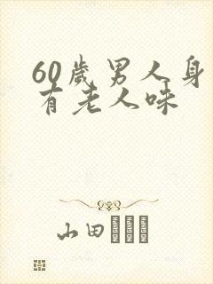 60岁男人身上有老人味
