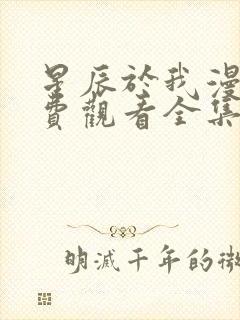 星辰于我漫画免费观看全集下拉式