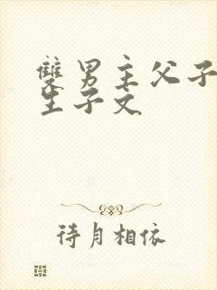 双男主父子年上生子文