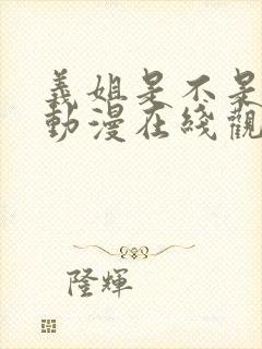 义姐是不是良女动漫在线观看