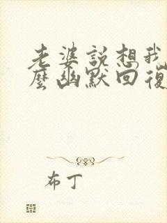 老婆说想我了怎么幽默回复