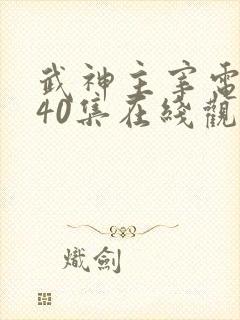 武神主宰电视剧40集在线观看免费