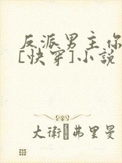 反派男主你好坏[快穿]小说