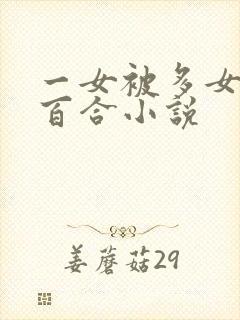 一女被多女调教百合小说