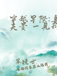 穿越星际:妻荣夫贵 一见我珍