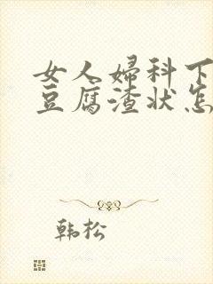 女人妇科下面有豆腐渣状怎么回事