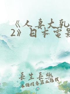 《人妻大乳被揉2》日本电影