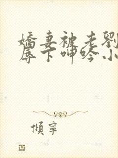 娇妻被老刘头淫辱下呻吟小说