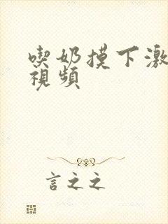 吃奶摸下激烈的视频