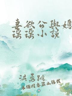 妻欲公与媳陈峰瑶瑶小说