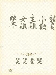 双女主小说被四个姐姐欺负到求饶