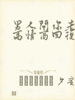 男人问你老公呢高情商回复