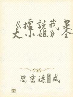 《据说我是反派大小姐》全集免费