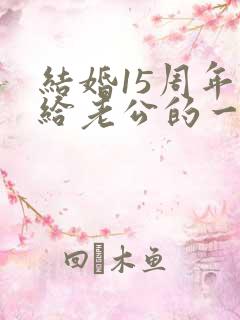 结婚15周年写给老公的一封信