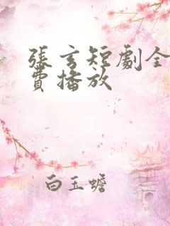 张玄短剧全集免费播放