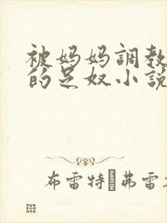 被妈妈调教成她的足奴小说