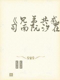 《兄弟共感》陆司南阮汐在哪看