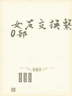 女友交换系列70部