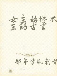 女主始终不爱男主的古言