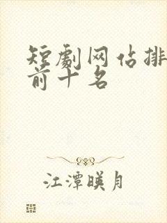 短剧网站排行榜前十名