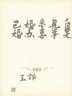 已婚梦见自己结婚办喜事是什么预兆