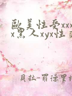 欧美性受xxxx黑人xyx性爽视频