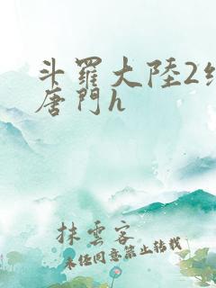 斗罗大陆2绝世唐门h
