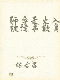 师尊走火入魔后被徒弟欺负