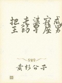 把老婆宠成小公主的星座男