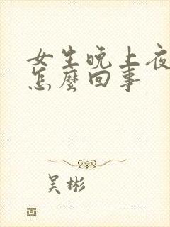 女生晚上夜尿多怎么回事