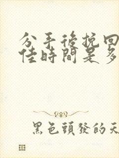 分手后挽回的最佳时间是多久