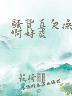 骚货真欠操啊啊啊好爽