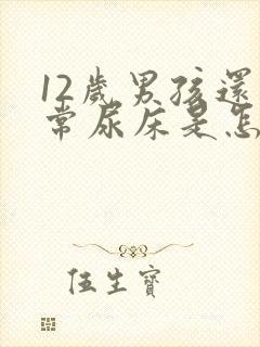 12岁男孩还经常尿床是怎么回事