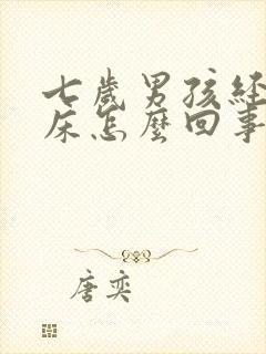 七岁男孩经常尿床怎么回事