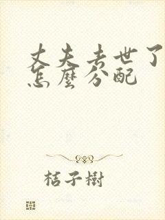 丈夫去世了遗产怎么分配