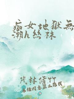 痴女地狱无限高潮h丝袜