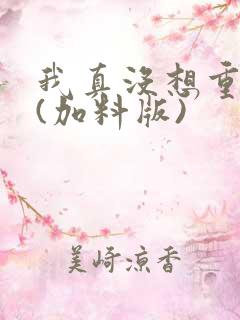 我真没想重生啊(加料版)