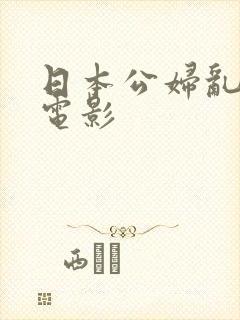 日本公妇乱淫3电影